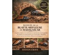 MANUEL DE LA BLATTE SIFFLEUSE DE MADAGASCAR: Le guide complet sur la maintenance, la reproduction, l’aménagement de l’habitat, le comportement et la ... des blattes siffleuses de Madagascar
