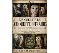 MANUEL DE LA CHOUETTE EFFARIDE: Tout ce que vous devez savoir pour élever avec succès des chouettes effraies : conseils éprouvés sur les soins, le ... le logement et la gestion à long terme