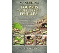 MANUEL DE LA FOURMI BALLE: Des réponses à toutes les questions sur l’entretien des fourmis balles : clarification des comportements rares, des schémas ... et des orientations essentielles pour l