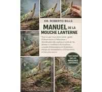 MANUEL DE LA MOUCHE LANTERNE: Tout ce que vous devez savoir : guide d’observation et d’éducation - identification des espèces et cycle de vie, plantes et ventilation du terrarium, conseils d’alimentation et d’entretien, éthique de manipulation et...
