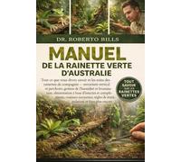 MANUEL DE LA RAINETTE VERTE D’AUSTRALIE: Tout ce que vous devez savoir et les soins des rainettes de compagnie - terrarium vertical et perchoirs, ... et compléments, routines nocturnes...