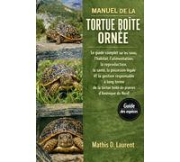 MANUEL DE LA TORTUE BOÎTE ORNÉE: Le guide complet sur les soins, l’habitat, l’alimentation, la reproduction, la santé, la possession légale et la ... tortue boîte des prairies d’Amérique du Nord