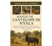 MANUEL DE L'ANTÉLOOPE DE NYALA: Stratégies essentielles de soins en milieu naturel et en captivité pour l'antilope nyala dans la gestion moderne de la faune sauvage