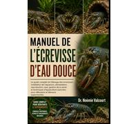 MANUEL DE L'ÉCREVISSE D'EAU DOUCE: Le guide complet de l'élevage des écrevisses : installation de l'aquarium, alimentation, reproduction, mue, gestion ... pour débutants et éleveurs expérimentés.