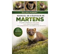 MANUEL DE L'ÉLEVEUR DE MARTENS: Un guide complet sur votre santé, votre statut de propriétaire, votre comportement, votre habitat et votre alimentation