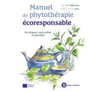 Manuel de phytothérapie écoresponsable: Se soigner sans piller la planète (Conseils d'expert)
