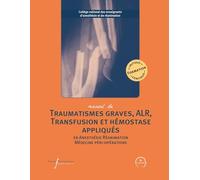 Manuel de polytraumatisme, ALR, transfusion et hémostase appliqués: En anesthésie-réanimation et médecine péri-opératoire