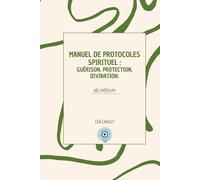 Manuel de protocoles spirituel : Guérison, protection, divination.: Par Aël médium