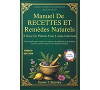 Manuel De Recettes Et Remèdes Naturels À Base De Plantes Pour L'auto-Guérison: Votre guide pour intégrer la sagesse des plantes pour le bien-être de tout le corps et une vitalité éclatante