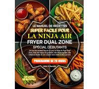 MANUEL DE RECETTES ULTRA FACILES POUR FRITEUSE À AIR À DOUBLE ZONE NINJA POUR DÉBUTANTS: Un livre de recettes tout-en-un pour la friteuse à air Ninja ... collations faciles et cuisson sans stress à