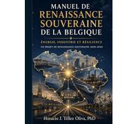 Manuel de Renaissance Souveraine de la Belgique: Énergie, Industrie et Résilience - Un projet de renaissance souveraine (2025-2045)