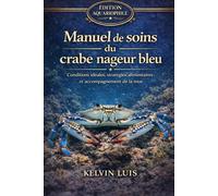 MANUEL DE SOINS DU CRABE NAGEUR BLEU: Conditions idéales, stratégies alimentaires et accompagnement de la mue