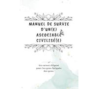 Manuel de survie d’un(e) associable civilisé(e): Le seul manuel pour survivre à la vie en société sans tuer personne