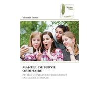 Manuel de survie ordinaire: Petites scènes pour tenir debout sans mode d'emploi