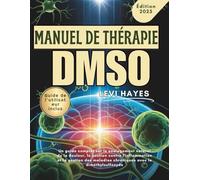 MANUEL DE THÉRAPIE DMSO: Un guide complet sur le soulagement naturel de la douleur, le soutien contre l'inflammation et la gestion des maladies chroniques avec le diméthylsulfoxyde