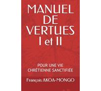 MANUEL DE VERTUES I et II: POUR UNE VIE CHRÉTIENNE SANCTIFIÉE