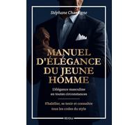 Manuel d'élégance du jeune homme: L'élégance masculine en toutes circonstances : s'habiller, se tenir et connaître tous les codes du style