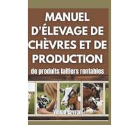 Manuel d'élevage de chèvres et de production de produits laitiers rentables: Guide du débutant pour la fabrication de savon au lait, de fromage, de lotion et la création d'une entreprise agricole pro