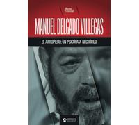 Manuel Delgado Villegas, el arropiero: un psicópata necrófilo: 19 (Biblioteca: Mente Criminal)
