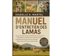 MANUEL D'ENTRETIEN DES LAMAS: Guide des llamas pour les débutants et les experts : manipulation, alimentation, reproduction, comportement de ... santé, soins à la ferme et plus encore