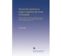 Manuel des Aspirants an Grade d'ingénieur des Ponts et Chaussées: Guide du Conducteur des Ponts et Chaussées, de l'agent Voyer, du Garde du Génie et ... d'après le Nouveau Programme Officiel, V.2