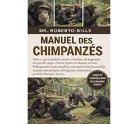 MANUEL DES CHIMPANZÉS: Tout ce que vous devez savoir et les bases de la gestion des grands singes : limites légales et éthiques strictes, hébergement ... des primates, dressage par renforcement po...