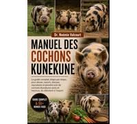 MANUEL DES COCHONS KUNEKUNE: Le guide complet, étape par étape, pour élever, nourrir, dresser, reproduire et prendre soin de cochons Kunekune sains et heureux, du débutant à l'expert.