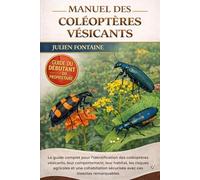 MANUEL DES COLÉOPTÈRES VÉSICANTS: Le guide complet pour l’identification des coléoptères vésicants, leur comportement, leur habitat, les risques ... sécurisée avec ces insectes remarquables