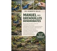 MANUEL DES GRENOUILLES DENDROBATES: Tout ce que vous devez savoir sur l'entretien d'un vivarium : aménagement d'une forêt tropicale bioactive, ... éclairage et entretien des plantes...