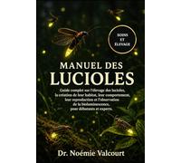 MANUEL DES LUCIOLES: Guide complet sur l'élevage des lucioles, la création de leur habitat, leur comportement, leur reproduction et l'observation de la bioluminescence, pour débutants et experts.