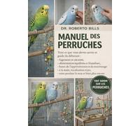 MANUEL DES PERRUQUES: Tout ce que vous devez savoir et guide du débutant : logement et sécurité, alimentation équilibrée et friandises, bases de ... jeu, soins pendant la mue et bien plus enc...