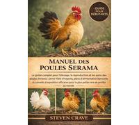 MANUEL DES POULES SERAMA: Le guide complet pour l’élevage, la reproduction et les soins des poules Serama : savoir-faire d’experts, plans ... pour la plus petite race de poules au monde