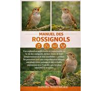 MANUEL DES ROSSIGNOLS: Une exploration approfondie et respectueuse de la vie des rossignols, de leur chant, de leur comportement et de leur ... observation patiente et une véritable coex