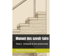Manuel des savoir-faire: Tome 2 - Artisanat et éco construction (Village écologique - Les guides LabEi)