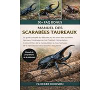 MANUEL DES SCARABÉES TAUREAUX: Le guide complet du débutant sur les soins des scarabées taureaux, l’aménagement de l’habitat, l’alimentation, la ... la reproduction et la réussite à long terme