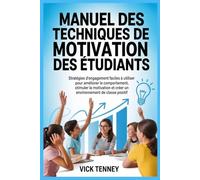 Manuel des techniques de motivation des étudiants: Stratégies d'engagement faciles à utiliser pour améliorer le comportement, stimuler la motivation et créer un environnement de classe positif