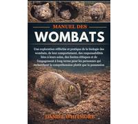 MANUEL DES WOMBATS: Une exploration réfléchie et pratique de la biologie des wombats, de leur comportement, des responsabilités liées à leurs soins, ... personnes qui recherchent la compréhension