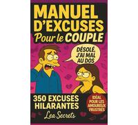 MANUEL D'EXCUSES POUR LE COUPLE: 350 raisons (très discutables) pour éviter ou provoquer l'amour...et le faire avec style! Le cadeau pour couple ... et pimenter la vie à deux- Humour garanti