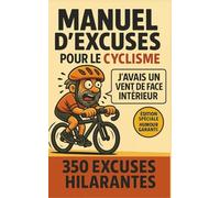 MANUEL D'EXCUSES POUR LE CYCLISME: 350 excuses (foireuses mais sincères) pour jamais admettre qu'on a raté-Humour garanti à s'offrir et offrir entre ... de tout âge. Idéal pour le tour de France.