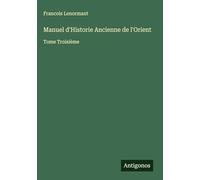 Manuel d'Historie Ancienne de l'Orient: Tome Troisième