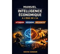 Manuel d'intelligence économique à l'ère de l'IA: Attaquer, Défendre, Influencer