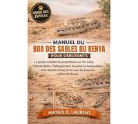 MANUEL DU BOA DES SABLES DU KENYA POUR DÉBUTANTS: Le guide complet du propriétaire sur les soins, l’alimentation, l’hébergement, la santé, la ... long terme avec les boas des sables du Kenya
