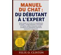 MANUEL DU CHAT : DU DÉBUTANT À L'EXPERT: Guide complet sur les soins et la compréhension des girafes : écologie alimentaire, structuration de ... bases de la reproduction et plus encore.