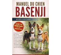 MANUEL DU CHIEN BASENJI: Le guide complet pour élever, dresser, comprendre le tempérament, assurer les soins, la santé, l’exercice, la nutrition et ... fidèle et responsable tout au long de la vie