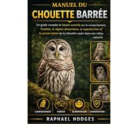 MANUEL DU CHOUETTE BARRÉE: Un guide complet et faisant autorité sur le comportement, l'habitat, le régime alimentaire, la reproduction et la conservation de la chouette rayée dans son milieu naturel.