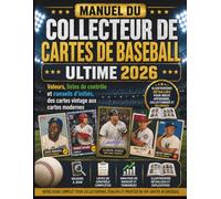 MANUEL DU COLLECTEUR DE CARTES DE BASEBALL ULTIME 2026: Valeurs, listes de contrôle et conseils d'initiés, des cartes vintage aux cartes modernes