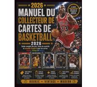 MANUEL DU COLLECTEUR DE CARTES DE BASKETBALL 2026: Guide complet des prix, listes de contrôle et conseils d'experts pour les cartes Rookie, Vintage et Modern