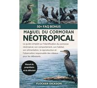 MANUEL DU CORMORAN NÉOTROPICAL: Le guide complet sur l’identification du cormoran néotropical, son comportement, son habitat, son alimentation, la ... responsable des oiseaux pour les débutants