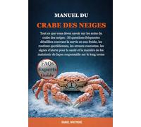 MANUEL DU CRABE DES NEIGES: Tout ce que vous devez savoir sur les soins du crabe des neiges : 50 questions fréquentes détaillées couvrant la survie en ... les signes d’alerte pour la santé et la m
