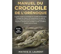 MANUEL DU CROCODILE DE L’ORÉNOQUE: Le guide complet sur la biologie du crocodile de l’Orénoque, l’écologie des rivières, son comportement, les défis ... à long terme nécessaire pour protéger